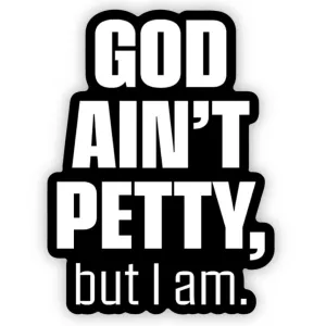 God Ain't Petty, but I Am. Black/White Die Cut Sticker